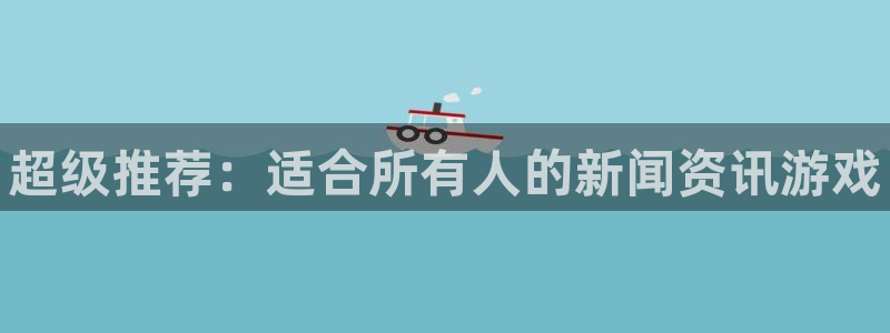 高德娱乐注册服务条款：超级推荐：适合所有人的新闻资讯游戏