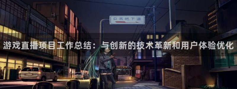 高德娱乐娱乐：游戏直播项目工作总结：与创新的技术革新和用户体