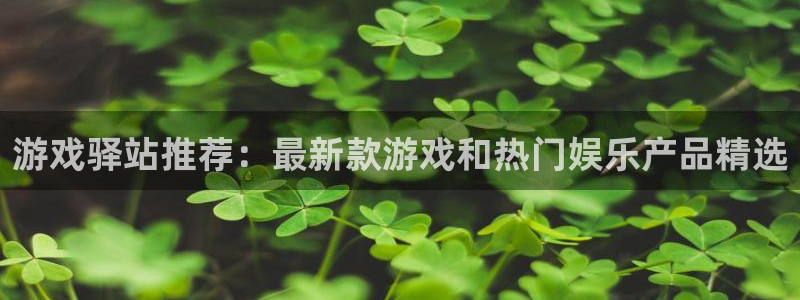 高德娱乐靠谱吗：游戏驿站推荐：最新款游戏和热门娱乐产品精选