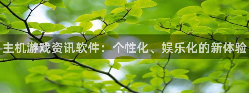 高德娱乐官方注册登录：主机游戏资讯软件：个性化、娱乐化的新体